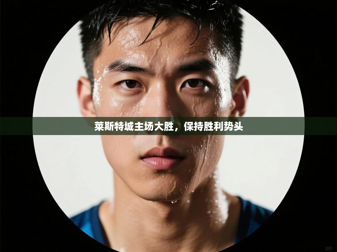 莱斯特城主场大胜,保持胜利势头 第2张