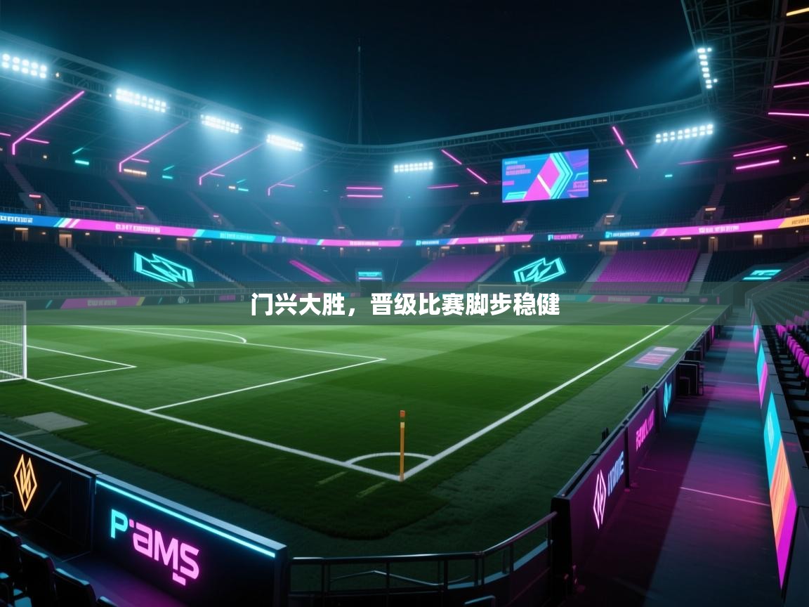 门兴大胜，晋级比赛脚步稳健  第2张