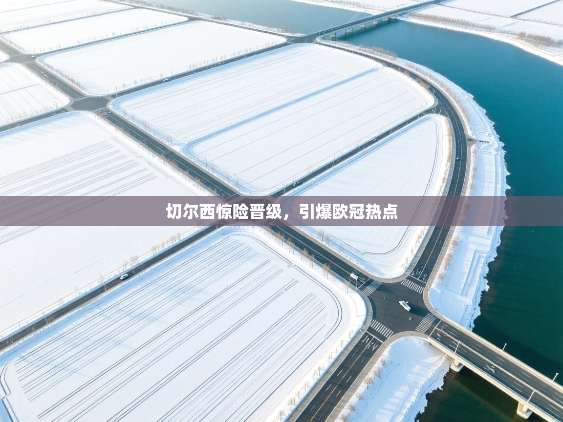 切尔西惊险晋级，引爆欧冠热点  第1张