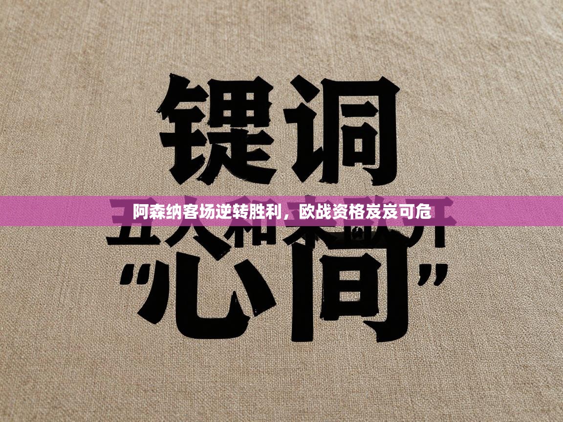 阿森纳客场逆转胜利，欧战资格岌岌可危  第1张